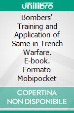 Bombers' Training and Application of Same in Trench Warfare. E-book. Formato Mobipocket