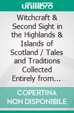 Witchcraft & Second Sight in the Highlands & Islands of Scotland / Tales and Traditions Collected Entirely from Oral Sources. E-book. Formato Mobipocket ebook di John Gregorson Campbell