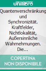 Quantenverschränkung und Synchronizität. Kraftfelder, Nichtlokalität, Außersinnliche Wahrnehmungen. Die überraschenden Eigenschaften der Quantenphysik.. E-book. Formato PDF ebook di Wolfgang Kroemer