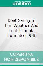 Boat Sailing In Fair Weather And Foul. E-book. Formato EPUB ebook