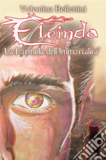 Eleinda - La Formula dell'ImmortalitàRomanzo Urban Fantasy con i Draghi: Eleinda 2. E-book. Formato EPUB ebook di Valentina Bellettini