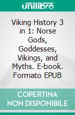 Viking History 3 in 1: Norse Gods, Goddesses, Vikings, and Myths. E-book. Formato EPUB ebook di Bernard Hayes