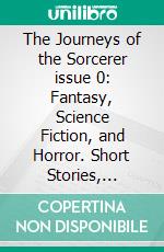 The Journeys of the Sorcerer issue 0: Fantasy, Science Fiction, and Horror. Short Stories, Novellas, and Serials. E-book. Formato Mobipocket ebook