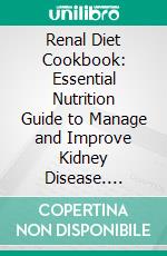 Renal Diet Cookbook: Essential Nutrition Guide to Manage and Improve Kidney Disease. E-book. Formato EPUB ebook