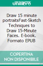 Draw 15 minute portraitsFast-Sketch Techniques to Draw 15-Minute Faces. E-book. Formato EPUB ebook