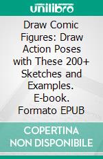 Draw Comic Figures: Draw Action Poses with These 200+ Sketches and Examples. E-book. Formato EPUB