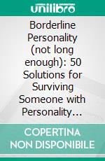 Borderline Personality (not long enough): 50 Solutions for Surviving Someone with Personality Disorder. E-book. Formato EPUB ebook di Forest Ashtlee