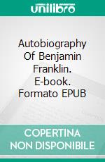 Autobiography Of Benjamin Franklin. E-book. Formato EPUB ebook