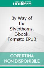 By Way of the Silverthorns. E-book. Formato EPUB ebook