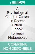 A Psychological Counter-Current in Recent Fiction. E-book. Formato PDF ebook di William Dean Howells