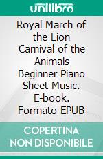 Royal March of the Lion Carnival of the Animals Beginner Piano Sheet Music. E-book. Formato EPUB ebook