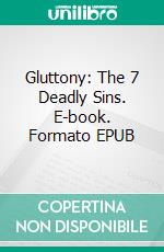 Gluttony: The 7 Deadly Sins. E-book. Formato EPUB ebook di Christian Vandergroot