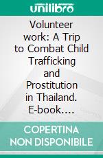 Volunteer work: A Trip to Combat Child Trafficking and Prostitution in Thailand. E-book. Formato EPUB ebook di Carston Bristol