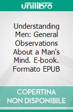 Understanding Men: General Observations About a Man's Mind. E-book. Formato EPUB ebook