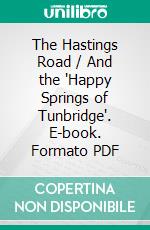 The Hastings Road / And the 'Happy Springs of Tunbridge'. E-book. Formato PDF ebook