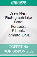 Draw Men: Photograph-Like Pencil Portraits. E-book. Formato EPUB