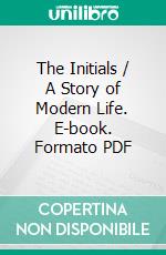 The Initials / A Story of Modern Life. E-book. Formato Mobipocket ebook di Jemima Montgomery Tautphoeus