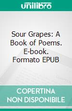 Sour Grapes: A Book of Poems. E-book. Formato EPUB