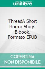 ThreadA Short Horror Story. E-book. Formato EPUB ebook di Steven Jenkins