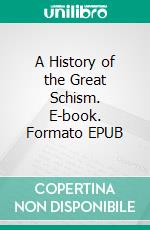 A History of the Great Schism. E-book. Formato EPUB ebook
