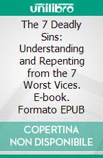 The 7 Deadly Sins: Understanding and Repenting from the 7 Worst Vices. E-book. Formato EPUB ebook