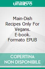 Main-Dish Recipes Only For Vegans. E-book. Formato EPUB ebook