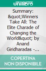 Summary: &quot;Winners Take All: The Elite Charade of Changing the World&quot; by Anand Giridharadas - Discussion Prompts. E-book. Formato EPUB ebook