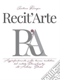 Recit'Arte: Approfondimento sulla tecnica recitativa dal metodo Stanislavskij all'Actors Studio. E-book. Formato EPUB ebook di Gaetano Rampin