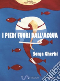 I piedi fuori dall'acqua. E-book. Formato EPUB ebook di Sonja Gherbi