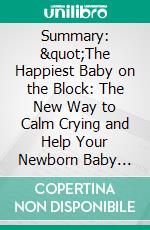 Summary: &quot;The Happiest Baby on the Block: The New Way to Calm Crying and Help Your Newborn Baby Sleep Longer&quot;  by Harvey Karp - Discussion Prompts. E-book. Formato EPUB ebook