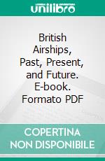 British Airships, Past, Present, and Future. E-book. Formato Mobipocket