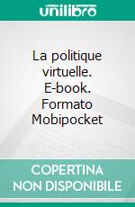 La politique virtuelle. E-book. Formato Mobipocket ebook di Francescomaria Tuccillo