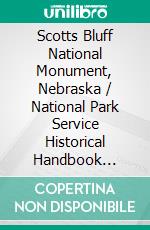 Scotts Bluff National Monument, Nebraska / National Park Service Historical Handbook Series No. 28. E-book. Formato Mobipocket ebook di Merrill J. Mattes