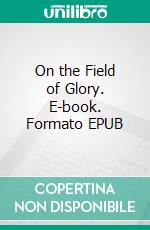 On the Field of Glory. E-book. Formato EPUB ebook