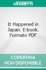 It Happened in Japan. E-book. Formato Mobipocket ebook di Baroness Albert d'Anethan