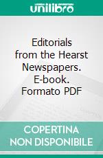 Editorials from the Hearst Newspapers. E-book. Formato PDF ebook di Arthur Brisbane