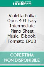 Violetta Polka Opus 404 Easy Intermediate Piano Sheet Music. E-book. Formato EPUB ebook