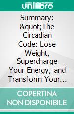 Summary: &quot;The Circadian Code: Lose Weight, Supercharge Your Energy, and Transform Your Health from Morning to Midnight&quot; by Satchin Panda - Discussion Prompts. E-book. Formato EPUB ebook