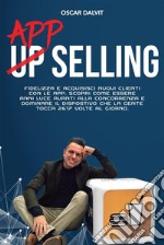 Up App SellingFidelizza e acquisisci nuovi clienti con le APP. E-book. Formato EPUB ebook