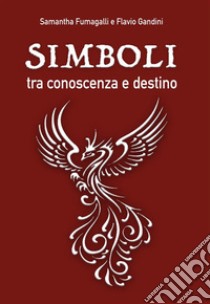 Simboli, tra conoscenza e destino. E-book. Formato EPUB ebook di Samantha Fumagalli e Flavio Gandini