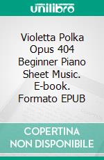 Violetta Polka Opus 404 Beginner Piano Sheet Music. E-book. Formato EPUB ebook di Silvertonalities