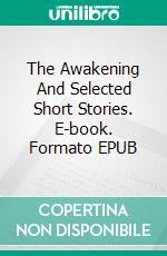 The Awakening And Selected Short Stories. E-book. Formato EPUB ebook di Kate Chopin