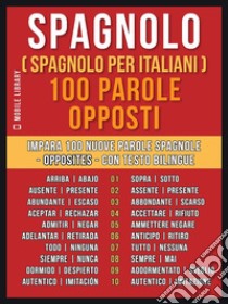 Spagnolo ( Spagnolo Per Italiani ) 100 parole - Opposti: Impara 100 nuove parole spagnole - Opposites - con testo bilingue. E-book. Formato EPUB ebook di Mobile Library