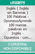 Inglés ( Inglés sin Barreras ) 100 Palabras - OpuestosAprende 100 nuevas palabras en Inglés - Opuestos - con texto bilingüe. E-book. Formato Mobipocket ebook di Mobile Library