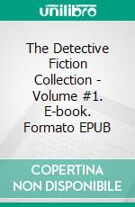 The Detective Fiction Collection - Volume #1. E-book. Formato EPUB ebook