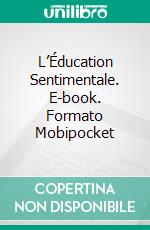 L’Éducation Sentimentale. E-book. Formato Mobipocket ebook di  Gustave Flaubert