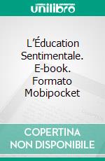 L’Éducation Sentimentale. E-book. Formato Mobipocket ebook