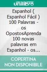 Espanhol ( Espanhol Fácil ) 100 Palavras - os OpostosAprenda 100 novas palavras em Espanhol - os Opostos - com Texto Bilingue. E-book. Formato Mobipocket ebook di Mobile Library