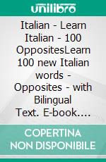 Italian - Learn Italian - 100 OppositesLearn 100 new Italian words - Opposites - with Bilingual Text. E-book. Formato Mobipocket ebook di Mobile Library