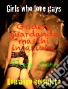 Girls Who Love Gays - Godere guardando maschi in azione Romanzo Completo. E-book. Formato Mobipocket ebook di Tracy Porn